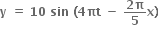 bold y bold space bold equals bold space bold 10 bold space bold sin bold space bold left parenthesis bold 4 bold πt bold space bold minus bold space fraction numerator bold 2 bold pi over denominator bold 5 end fraction bold x bold right parenthesis