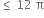 less or equal than space 12 space straight pi