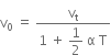 straight v subscript 0 space equals space fraction numerator straight v subscript straight t over denominator 1 space plus space begin display style 1 half end style space straight alpha space straight T end fraction