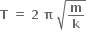 bold T bold space bold equals bold space bold 2 bold space bold pi bold space square root of bold m over bold k end root