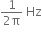 fraction numerator 1 over denominator 2 straight pi end fraction space Hz