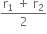fraction numerator straight r subscript 1 space plus space straight r subscript 2 over denominator 2 end fraction