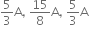 5 over 3 straight A comma space 15 over 8 straight A comma space 5 over 3 straight A
