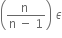 open parentheses fraction numerator straight n space over denominator straight n space minus space 1 end fraction close parentheses space epsilon