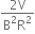 fraction numerator 2 straight V over denominator straight B squared straight R squared end fraction