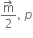 fraction numerator straight m with rightwards arrow on top over denominator 2 end fraction comma space p