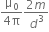 fraction numerator straight mu subscript 0 over denominator 4 straight pi end fraction fraction numerator 2 m over denominator d cubed end fraction