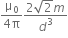 fraction numerator straight mu subscript 0 over denominator 4 straight pi end fraction fraction numerator 2 square root of 2 m over denominator d cubed end fraction