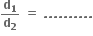 bold d subscript bold 1 over bold d subscript bold 2 bold space bold equals bold space bold. bold. bold. bold. bold. bold. bold. bold. bold. bold.