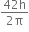 fraction numerator 42 straight h over denominator 2 straight pi end fraction