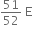51 over 52 space straight E