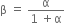 straight beta space equals space fraction numerator straight alpha over denominator 1 space plus straight alpha end fraction