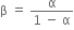 straight beta space equals space fraction numerator straight alpha over denominator 1 space minus space straight alpha end fraction