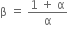 straight beta space equals space fraction numerator 1 space plus space straight alpha over denominator straight alpha end fraction