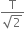 fraction numerator straight T over denominator square root of 2 end fraction