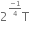 2 to the power of begin inline style fraction numerator negative 1 over denominator 4 end fraction end style end exponent straight T