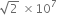 square root of 2 space cross times 10 to the power of 7