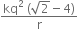 fraction numerator kq squared space left parenthesis square root of 2 minus 4 right parenthesis over denominator straight r end fraction