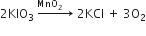 2 KlO subscript 3 space rightwards arrow with MnO subscript 2 space space space space on top space 2 KCl space plus space 3 straight O subscript 2