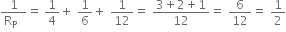 fraction numerator 1 over denominator straight R subscript straight P space space end fraction equals space 1 fourth plus space 1 over 6 plus space 1 over 12 equals space fraction numerator 3 plus 2 plus 1 over denominator 12 end fraction equals space 6 over 12 equals space 1 half