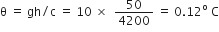 straight theta space equals space gh divided by straight c space equals space 10 space cross times space space 50 over 4200 space equals space 0.12 to the power of straight o space straight C