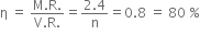 straight eta space equals space fraction numerator straight M. straight R. over denominator straight V. straight R. end fraction equals fraction numerator 2.4 over denominator straight n end fraction equals 0.8 space equals space 80 space percent sign