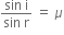 fraction numerator sin space straight i over denominator sin space straight r end fraction space equals space mu