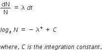 dN over straight N space equals space lambda space d t

l o g subscript e space N space equals space minus space lambda to the power of plus space plus space C space

w h e r e comma space C space i s space t h e space i n t e g r a t i o n space c o n s t a n t.