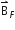 straight B with rightwards harpoon with barb upwards on top subscript F