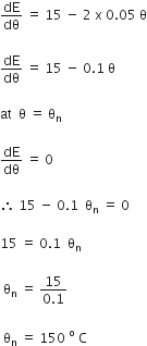 dE over dθ space equals space 15 space minus space 2 space straight x space 0.05 space straight theta

dE over dθ space equals space 15 space minus space 0.1 space straight theta

at space space straight theta space equals space straight theta subscript straight n

dE over dθ space equals space 0 space

therefore space 15 space minus space 0.1 space space straight theta subscript straight n space equals space 0

15 space equals space 0.1 space space straight theta subscript straight n

space straight theta subscript straight n space equals space fraction numerator 15 over denominator 0.1 end fraction

space straight theta subscript straight n space equals space 150 space to the power of straight o space straight C