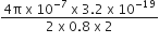 fraction numerator 4 straight pi space straight x space 10 to the power of negative 7 end exponent space straight x space 3.2 space straight x space 10 to the power of negative 19 end exponent over denominator 2 space straight x space 0.8 space straight x space 2 end fraction