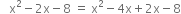 space space space straight x squared minus 2 straight x minus 8 space equals space straight x squared minus 4 straight x plus 2 straight x minus 8