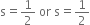 straight s equals 1 half space or space straight s equals 1 half