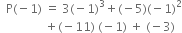 space space straight P left parenthesis negative 1 right parenthesis space equals space 3 left parenthesis negative 1 right parenthesis cubed plus left parenthesis negative 5 right parenthesis left parenthesis negative 1 right parenthesis squared
space space space space space space space space space space space space space space space plus left parenthesis negative 11 right parenthesis space left parenthesis negative 1 right parenthesis space plus space left parenthesis negative 3 right parenthesis
