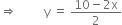 rightwards double arrow space space space space space space space space space straight y space equals space fraction numerator 10 minus 2 straight x over denominator 2 end fraction