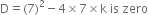 straight D equals left parenthesis 7 right parenthesis squared minus 4 cross times 7 cross times straight k space is space zero