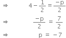 space rightwards double arrow space space space space space space space space space space space space space 4 minus 1 half equals fraction numerator negative straight p over denominator 2 end fraction
space rightwards double arrow space space space space space space space space space space space space space space space space fraction numerator negative straight p over denominator 2 end fraction space equals space 7 over 2
space rightwards double arrow space space space space space space space space space space space space space space space space space space space space straight p space equals space minus 7