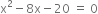 straight x squared minus 8 straight x minus 20 space equals space 0