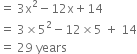 equals space 3 straight x squared minus 12 straight x plus 14
equals space 3 cross times 5 squared minus 12 cross times 5 space plus space 14
equals space 29 space years