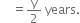 space space space space equals straight y over 2 space years.