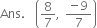 Ans. space space open parentheses 8 over 7 comma space fraction numerator negative 9 over denominator 7 end fraction close parentheses