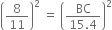 open parentheses 8 over 11 close parentheses squared space equals space open parentheses fraction numerator BC over denominator 15.4 end fraction close parentheses squared