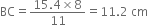 BC equals fraction numerator 15.4 cross times 8 over denominator 11 end fraction equals 11.2 space cm