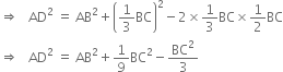 rightwards double arrow space space space AD squared space equals space AB squared plus open parentheses 1 third BC close parentheses squared minus 2 cross times 1 third BC cross times 1 half BC
rightwards double arrow space space space AD squared space equals space AB squared plus 1 over 9 BC squared minus BC squared over 3
