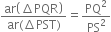 fraction numerator ar open parentheses increment PQR close parentheses over denominator ar left parenthesis increment PST right parenthesis end fraction equals PQ squared over PS squared