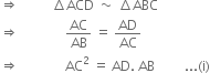 rightwards double arrow space space space space space space space space space space increment ACD space tilde space increment ABC
rightwards double arrow space space space space space space space space space space space space space space AC over AB space equals space AD over AC
rightwards double arrow space space space space space space space space space space space space space space AC squared space equals space AD. space AB space space space space space space space space space... left parenthesis straight i right parenthesis