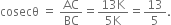 cosecθ space equals space AC over BC equals fraction numerator 13 straight K over denominator 5 straight K end fraction equals 13 over 5.