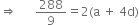 
rightwards double arrow space space space space space space 288 over 9 equals 2 left parenthesis straight a space plus space 4 straight d right parenthesis