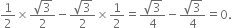 1 half cross times fraction numerator square root of 3 over denominator 2 end fraction minus fraction numerator square root of 3 over denominator 2 end fraction cross times 1 half equals fraction numerator square root of 3 over denominator 4 end fraction minus fraction numerator square root of 3 over denominator 4 end fraction equals 0.