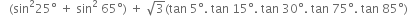 space space space left parenthesis sin squared 25 degree space plus space sin squared space 65 degree right parenthesis space plus space square root of 3 left parenthesis tan space 5 degree. space tan space 15 degree. space tan space 30 degree. space tan space 75 degree. space tan space 85 degree right parenthesis